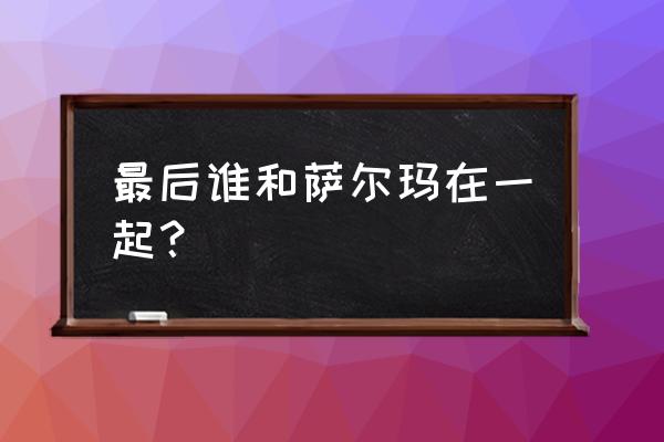 摩洛哥王子的母亲 最后谁和萨尔玛在一起？