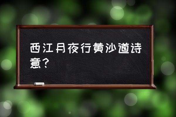 西江夜行黄沙道中诗意 西江月夜行黄沙道诗意？