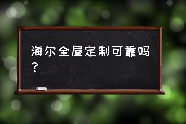 海尔家居怎么样 海尔全屋定制可靠吗？