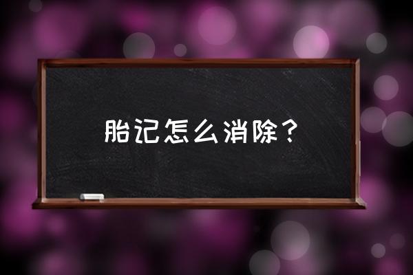 胎记怎样才能自然消除 胎记怎么消除？