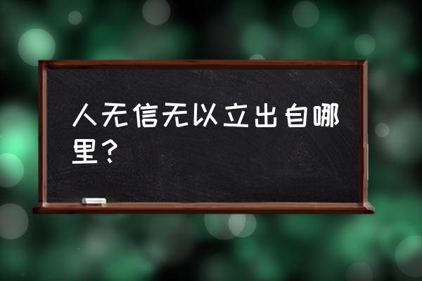 人无信不立出自 人无信无以立出自哪里？