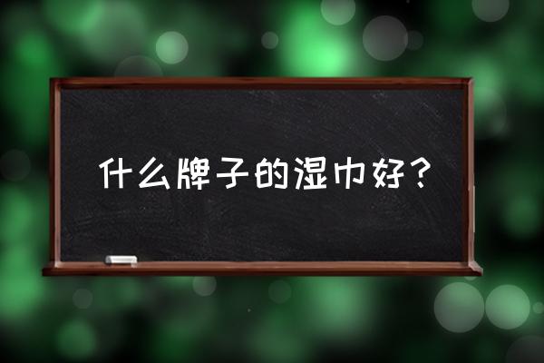 湿纸巾十大排行榜 什么牌子的湿巾好？