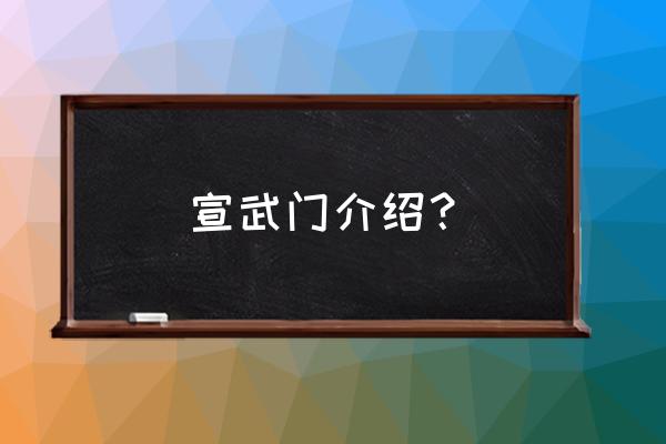 北京宣武门什么出名 宣武门介绍？