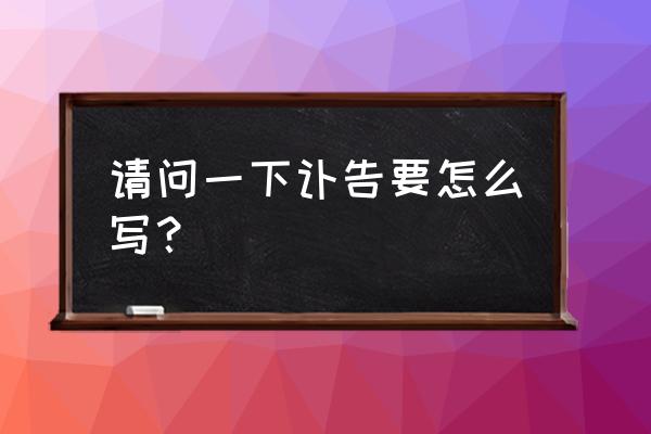 一般的讣告怎么写 请问一下讣告要怎么写？