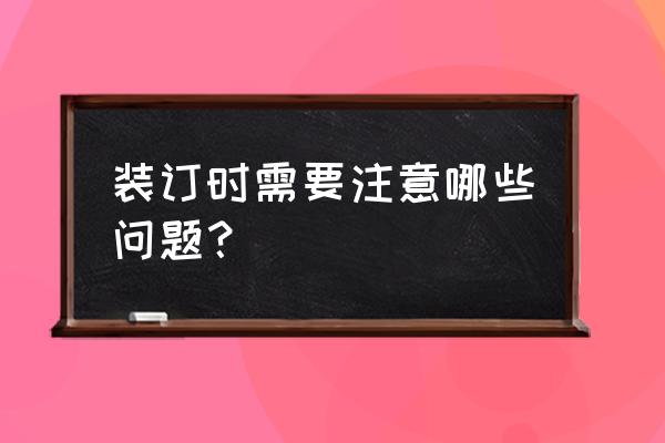 标书装订要求 装订时需要注意哪些问题？