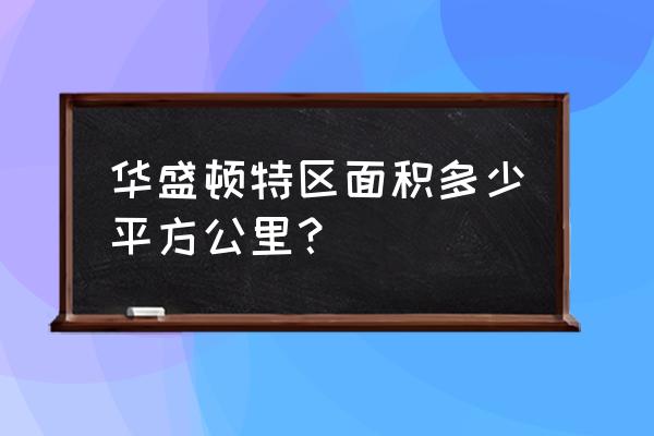 华盛顿哥伦比亚特区有多大 华盛顿特区面积多少平方公里？