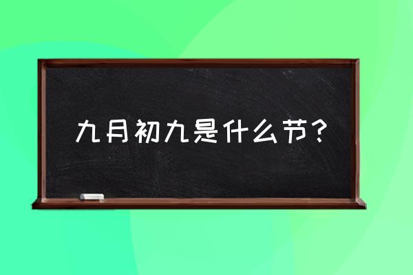 九月初九什么日子 九月初九是什么节？