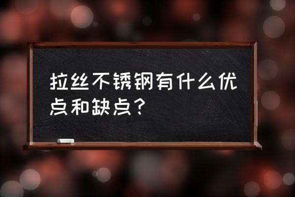 拉丝不锈钢牌 拉丝不锈钢有什么优点和缺点？