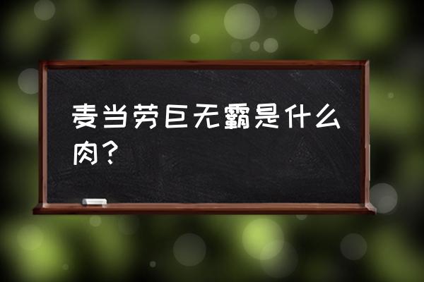 麦当劳巨无霸里面有什么 麦当劳巨无霸是什么肉？