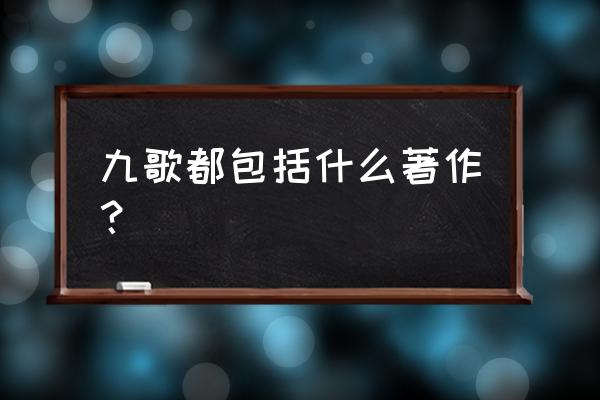 属于九歌的作品 九歌都包括什么著作？