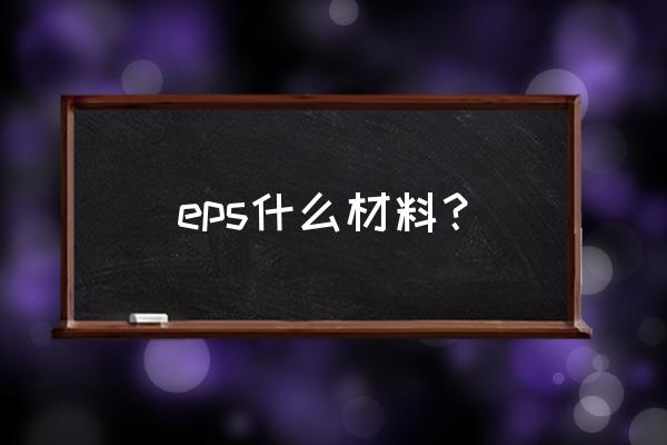 eps保温板是什么保温材料 eps什么材料？