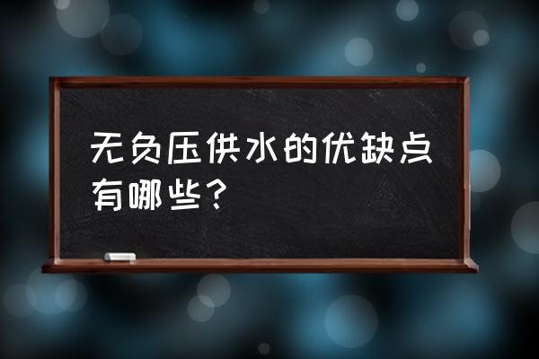 无负压供水缺点 无负压供水的优缺点有哪些？