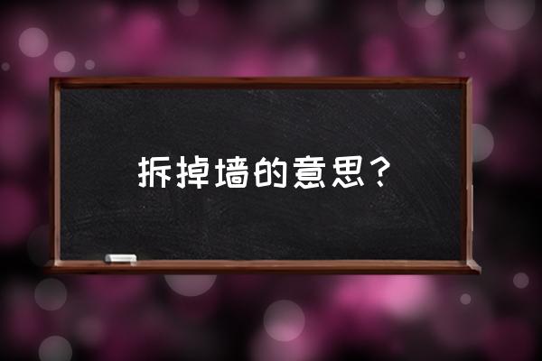 打破思维的墙学习心得 拆掉墙的意思？