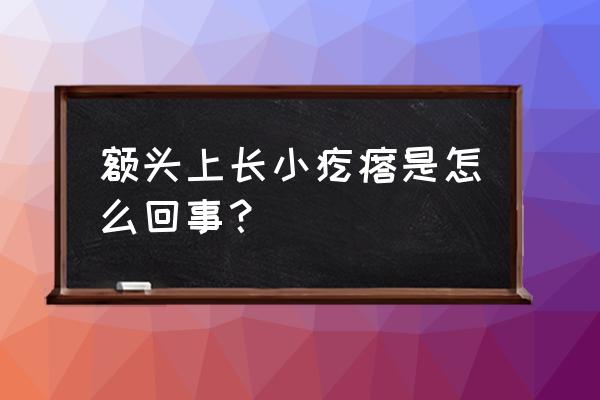 额头上有小疙瘩怎么办 额头上长小疙瘩是怎么回事？