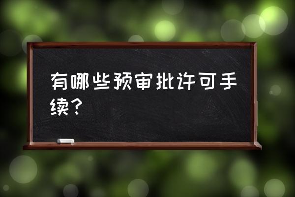 前置审批是怎么申请 有哪些预审批许可手续？