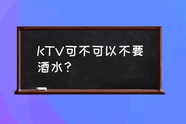 统一鲜橙多是3块5吗 KTV可不可以不要酒水？