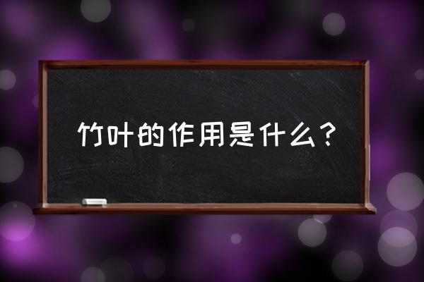 花叶芦竹叶的功效 竹叶的作用是什么？