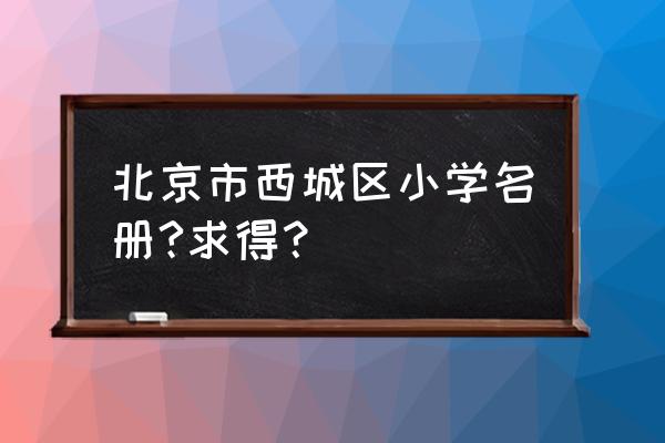 厂桥小学地址 北京市西城区小学名册?求得？