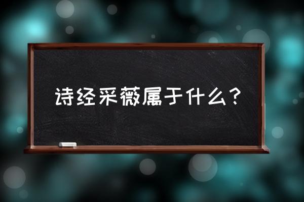 《诗经 采薇》属于 的范围 诗经采薇属于什么？