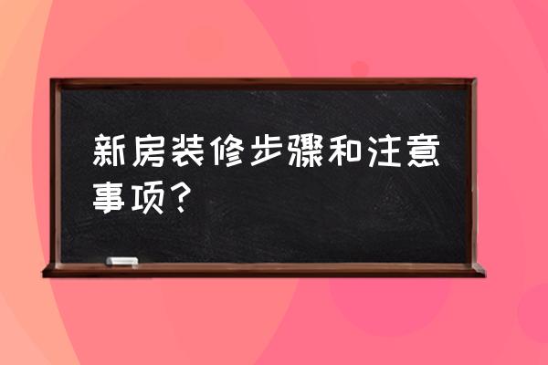 装修流程及注意事项 新房装修步骤和注意事项？