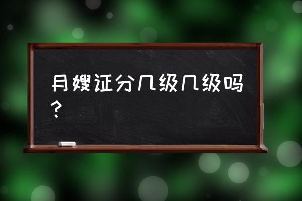 初级月嫂高级月嫂的区别 月嫂证分几级几级吗？