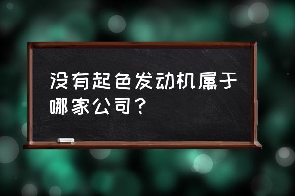 林州重机最新消息 没有起色发动机属于哪家公司？