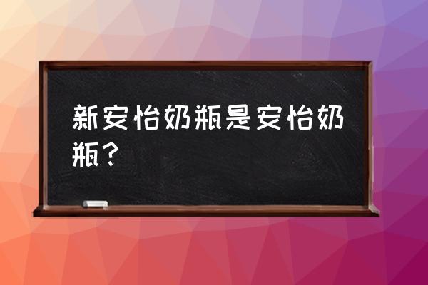 nuk奶瓶中文叫什么 新安怡奶瓶是安怡奶瓶？