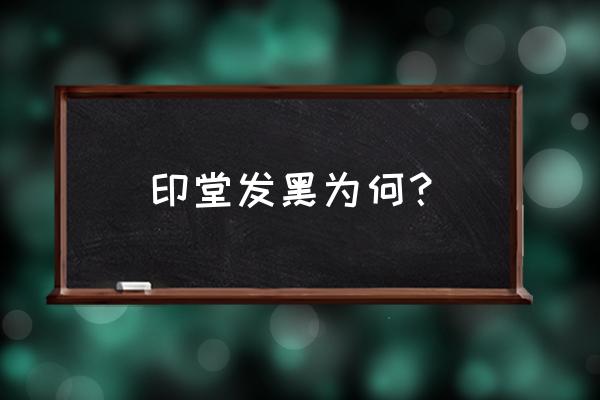 印堂有点发黑怎么办 印堂发黑为何？