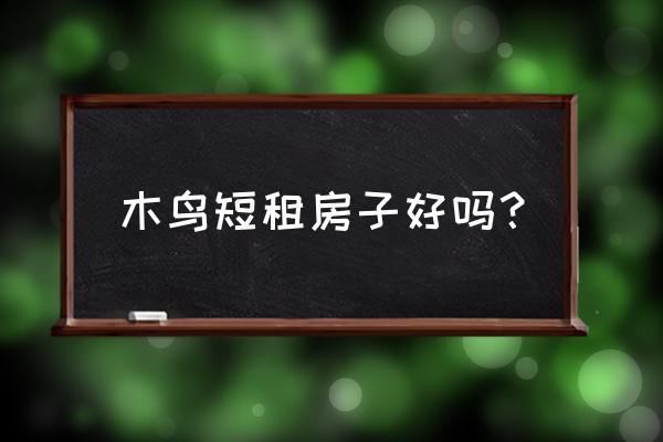 木鸟短租存在的不足 木鸟短租房子好吗？