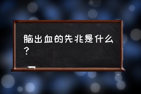 脑溢血有什么前兆 脑出血的先兆是什么？