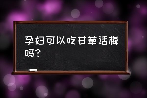 哪些话梅适合孕妇吃 孕妇可以吃甘草话梅吗？