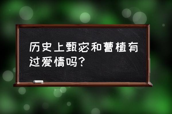 曹植和甄宓历史记载 历史上甄宓和曹植有过爱情吗？