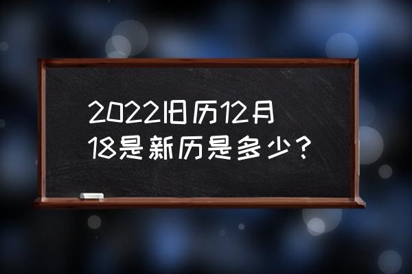 旧历转换新历 2022旧历12月18是新历是多少？