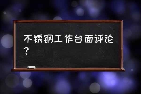 美观的不锈钢操作台 不锈钢工作台面评论？