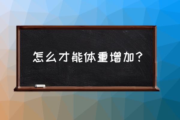 怎样能快速增重 怎么才能体重增加？