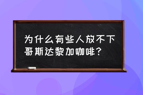 哥斯达黎加咖啡介绍 为什么有些人放不下哥斯达黎加咖啡？