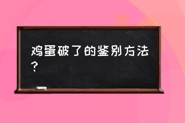 如何判断鸡蛋变质 鸡蛋破了的鉴别方法？