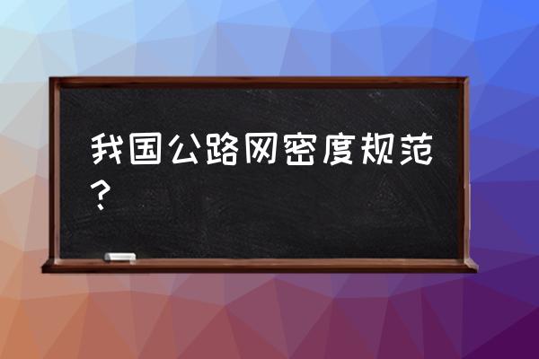 交通密度一般是多少 我国公路网密度规范？