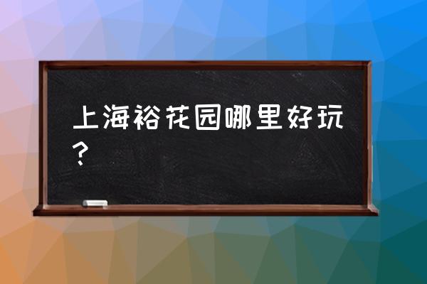 花桥裕花园怎么样 上海裕花园哪里好玩？