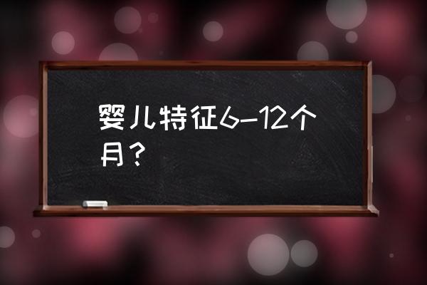 六个月宝宝正常表现 婴儿特征6-12个月？