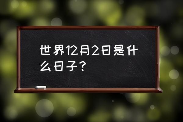 今天是世界什么日子 世界12月2日是什么日子？