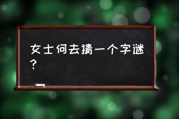 夫人何处去打一字儿 女士何去猜一个字谜？