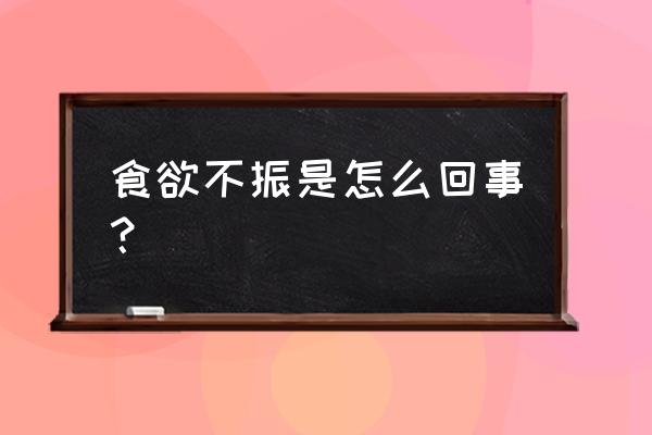 最近胃口很不好怎么回事 食欲不振是怎么回事？