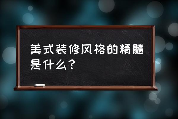 美式风格分类 美式装修风格的精髓是什么？