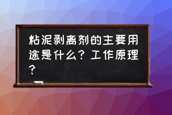 粉状粘泥剥离剂 粘泥剥离剂的主要用途是什么？工作原理？