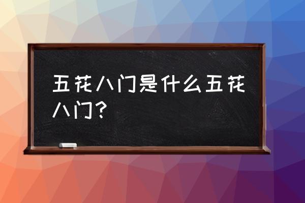 五花八门的意思是啥 五花八门是什么五花八门？