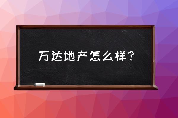 万达地产怎么样 万达地产怎么样？