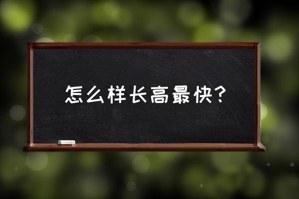 怎样长高最快最有效 怎么样长高最快？