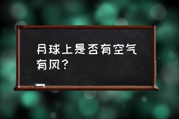 月球上没有风的原因 月球上是否有空气`有风？