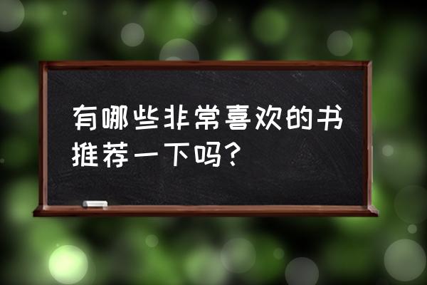 最喜欢的书 有哪些非常喜欢的书推荐一下吗？